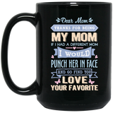 ‘Dear Mom thanks for being my mom if i had a different mom i would punch her in face and go find you love your favorite ‘ Coffee Mug - CustomGrace