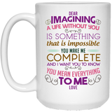‘Dear Imagining a life without you is something that is impossible you make me complete.......’ Coffee mug - CustomGrace